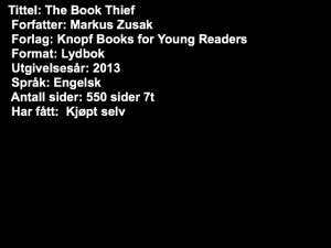 Tittel: The Book Thief Forfatter: Markus Zusak Forlag: Knopf Books for Young Readers Format: Lydbok Utgivelsesår: 2013 Språk: Engelsk Antall sider: 550 sider 13t 56min Har fått: Kjøpt selv 